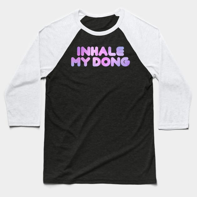 Inhale My Dong Baseball T-Shirt by Lorihime